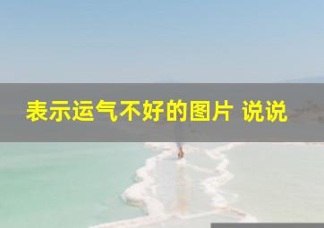 表示运气不好的图片 说说